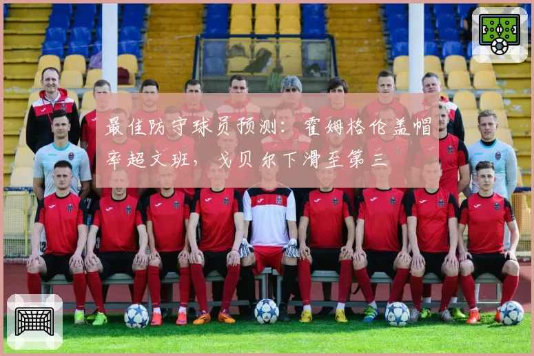 最佳防守球员预测:霍姆格伦盖帽率超文班,戈贝尔下滑至第三