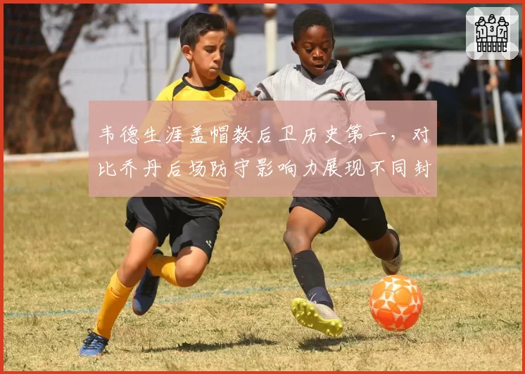 韦德生涯盖帽数后卫历史第一,对比乔丹后场防守影响力展现不同封盖时机
